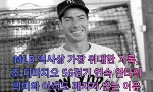 MLB 역사상 가장 위대한 기록, 조 디마지오 56경기 연속 안타의 의미와 아직도 깨지지 않는 이유<span class="rmp-archive-results-widget "><i class=" rmp-icon rmp-icon--ratings rmp-icon--star rmp-icon--full-highlight"></i><i class=" rmp-icon rmp-icon--ratings rmp-icon--star rmp-icon--full-highlight"></i><i class=" rmp-icon rmp-icon--ratings rmp-icon--star rmp-icon--full-highlight"></i><i class=" rmp-icon rmp-icon--ratings rmp-icon--star rmp-icon--full-highlight"></i><i class=" rmp-icon rmp-icon--ratings rmp-icon--star rmp-icon--half-highlight js-rmp-remove-half-star"></i> <span>4.3 (56)</span></span>